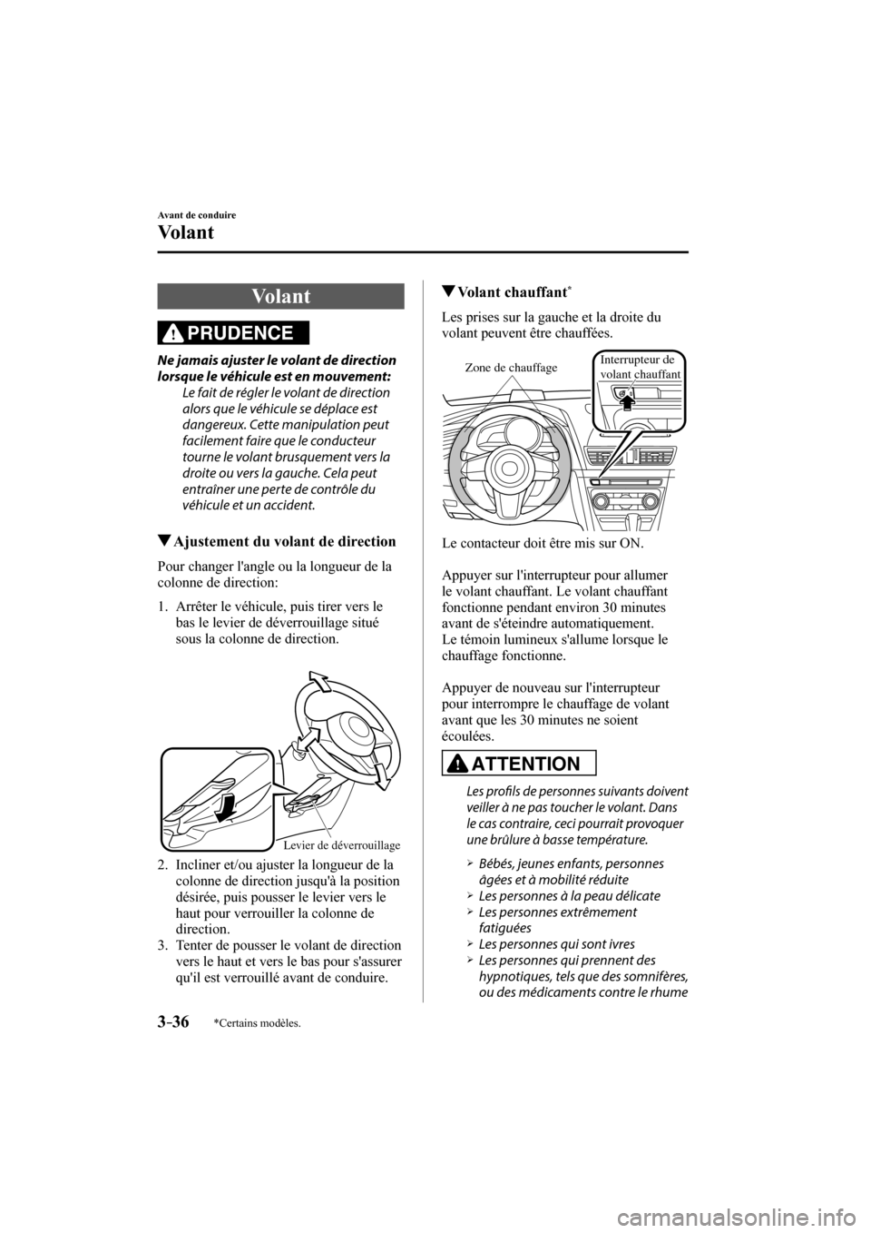 MAZDA MODEL 3 HATCHBACK 2017  Manuel du propriétaire (in French) 3–36
Avant de conduire
Vo l a n t
*Certains modèles.
      V o l a n t
            PRUDENCE 
  Ne jamais ajuster le volant de direction 
lorsque le véhicule est en mouvement:
  Le fait de régler 