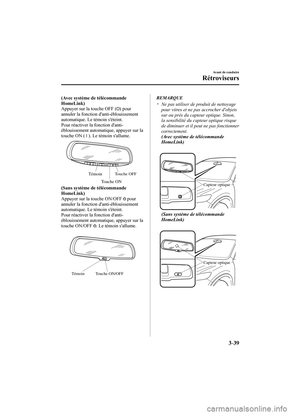 MAZDA MODEL 3 HATCHBACK 2017  Manuel du propriétaire (in French) 3–39
Avant de conduire
Rétroviseurs
    (Avec système de télécommande 
HomeLink) 
  Appuyer sur la touche OFF ( 
 )  pour 
annuler la fonction danti-éblouissement 
automatique. Le témoin sé