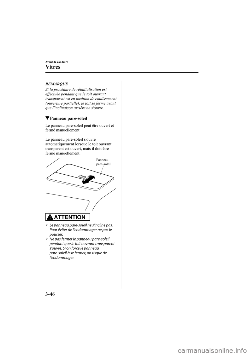 MAZDA MODEL 3 HATCHBACK 2017  Manuel du propriétaire (in French) 3–46
Avant de conduire
Vitres
   REMARQUE
  Si la procédure de réinitialisation est 
effectuée pendant que le toit ouvrant 
transparent est en position de coulissement 
(ouverture partielle), le 