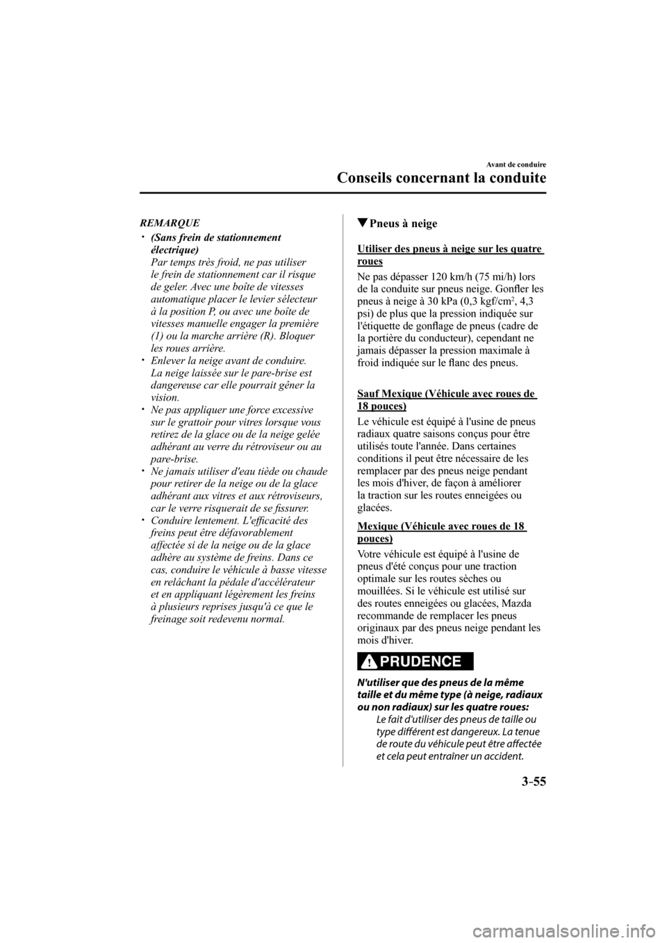 MAZDA MODEL 3 HATCHBACK 2017  Manuel du propriétaire (in French) 3–55
Avant de conduire
Conseils concernant la conduite
   REMARQUE
� �
�
�
�y��  (Sans frein de stationnement 
électrique) 
�
�  Par temps très froid, ne pas utiliser 
le frein de stationn