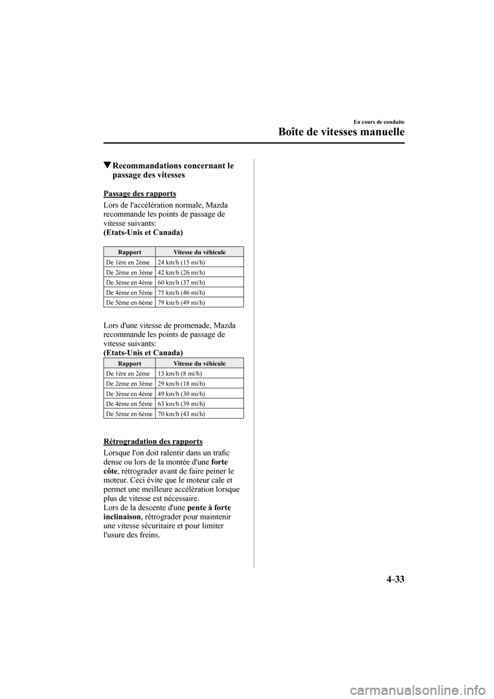 MAZDA MODEL 3 HATCHBACK 2017  Manuel du propriétaire (in French) 4–33
En cours de conduite
Boîte de vitesses manuelle
          Recommandations concernant le 
passage des vitesses
    Passage  des  rapports
    Lors  de  laccélération  normale,  Mazda 
recomm