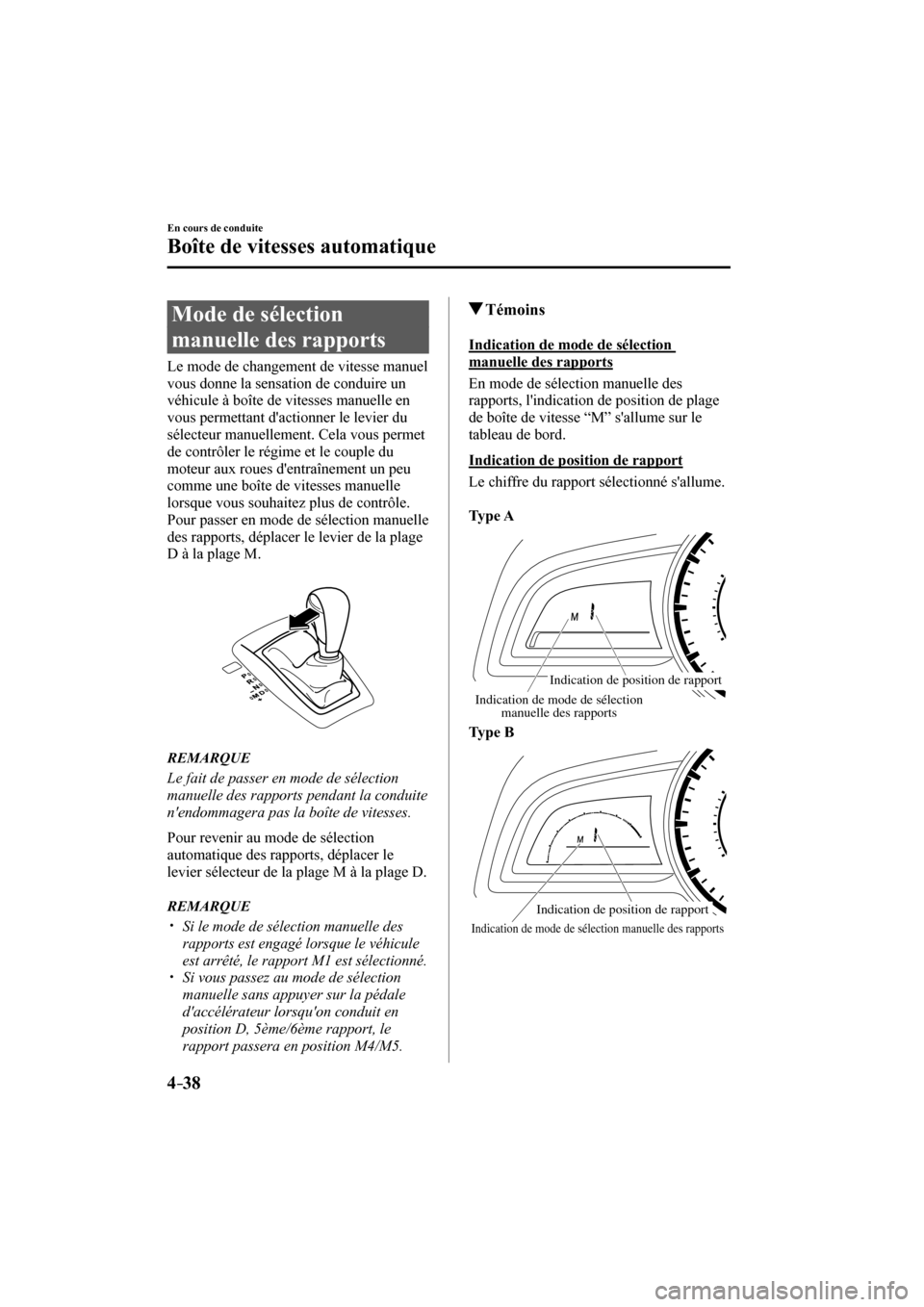 MAZDA MODEL 3 HATCHBACK 2017 Manuel du propriétaire (in French) 4–38
En cours de conduite
Boîte de vitesses automatique
Mode de sélection
manuelle des rapports
Le mode de changement de vitesse manuel
vous donne la sensation de conduire un MAZDA MODEL 3 HATCHBACK 2017 Manuel du propriétaire (in French) 4–38
En cours de conduite
Boîte de vitesses automatique
Mode de sélection
manuelle des rapports
Le mode de changement de vitesse manuel
vous donne la sensation de conduire un