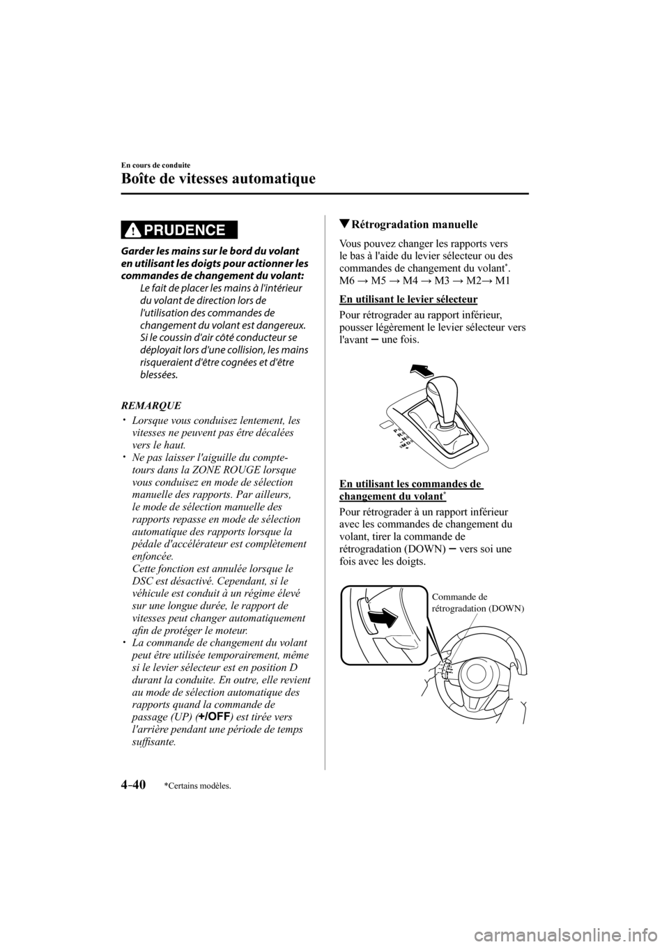 MAZDA MODEL 3 HATCHBACK 2017  Manuel du propriétaire (in French) 4–40
En cours de conduite
Boîte de vitesses automatique
*Certains modèles.
  PRUDENCE 
  Garder les mains sur le bord du volant 
en utilisant les doigts pour actionner les 
commandes de changement
