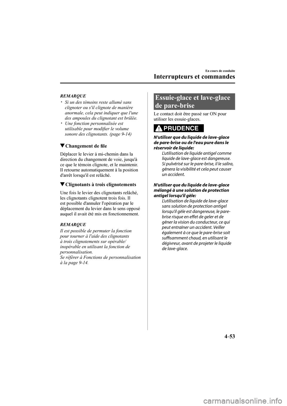 MAZDA MODEL 3 HATCHBACK 2017  Manuel du propriétaire (in French) 4–53
En cours de conduite
Interrupteurs et commandes
   REMARQUE
� �
�
�
�y��  Si un des témoins reste allumé sans 
clignoter ou sil clignote de manière 
anormale, cela peut indiquer que l