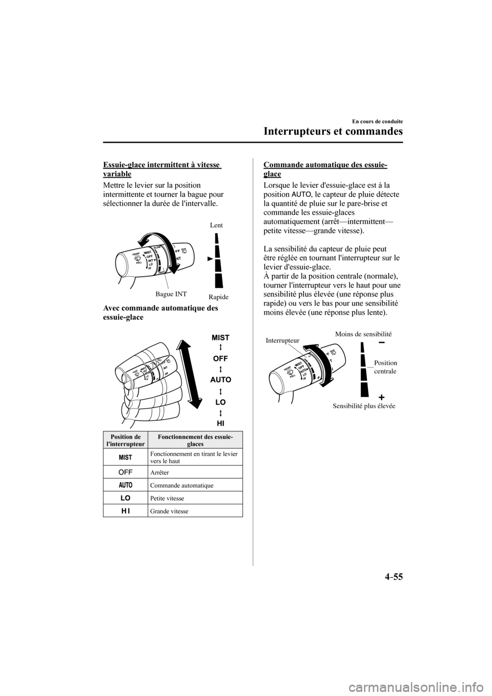 MAZDA MODEL 3 HATCHBACK 2017  Manuel du propriétaire (in French) 4–55
En cours de conduite
Interrupteurs et commandes
  Essuie-glace intermittent à vitesse 
variable
    Mettre le levier sur la position 
intermittente et tourner la bague pour 
sélectionner la d