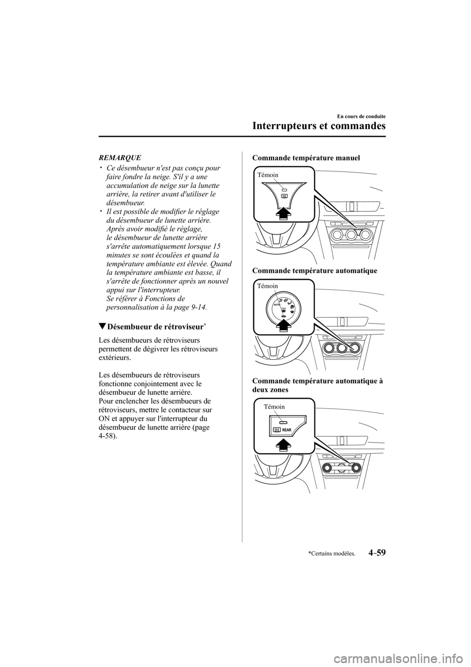 MAZDA MODEL 3 HATCHBACK 2017  Manuel du propriétaire (in French) 4–59
En cours de conduite
Interrupteurs et commandes
*Certains modèles.
   REMARQUE
� �
�
�
�y��  Ce désembueur nest pas conçu pour 
faire fondre la neige. Sil y a une 
accumulation de ne