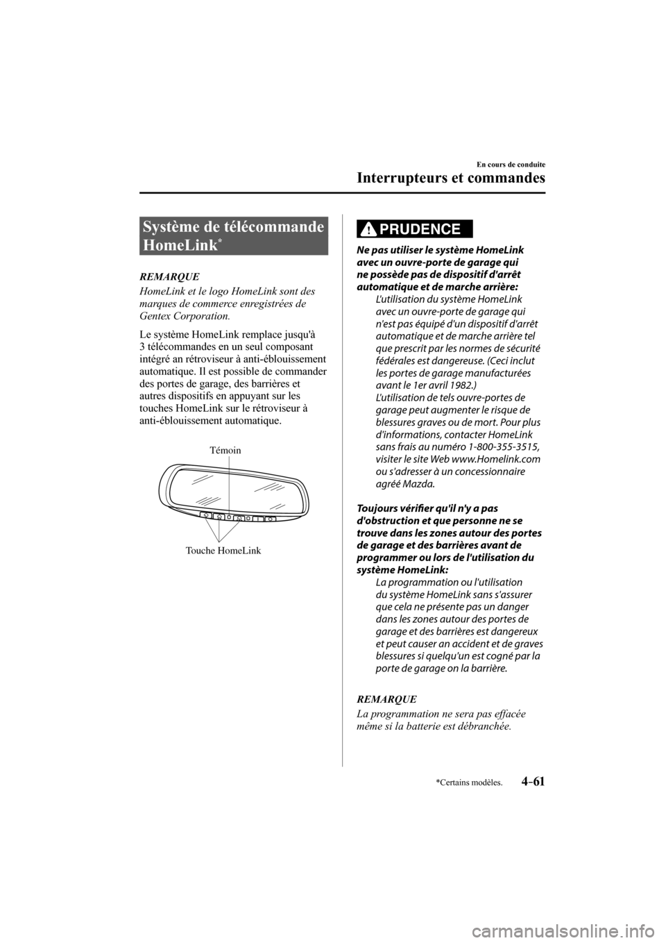 MAZDA MODEL 3 HATCHBACK 2017  Manuel du propriétaire (in French) 4–61
En cours de conduite
Interrupteurs et commandes
*Certains modèles.
 Système de télécommande 
HomeLink 
* 
             R E M A R Q U E
  HomeLink et le logo HomeLink sont des 
marques de co
