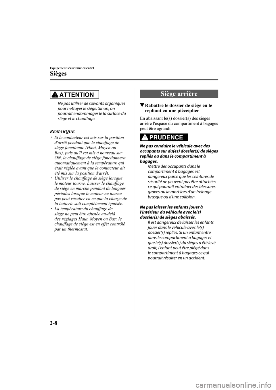 MAZDA MODEL 3 HATCHBACK 2017 Manuel du propriétaire (in French) 2–8
Equipement sécuritaire essentiel
Sièges
ATTENTION
Ne pas utiliser de solvants organiques
pour nettoyer le siège. Sinon, on
pourrait endommager le la surface du
siège et le chauff age MAZDA MODEL 3 HATCHBACK 2017 Manuel du propriétaire (in French) 2–8
Equipement sécuritaire essentiel
Sièges
ATTENTION
Ne pas utiliser de solvants organiques
pour nettoyer le siège. Sinon, on
pourrait endommager le la surface du
siège et le chauff age