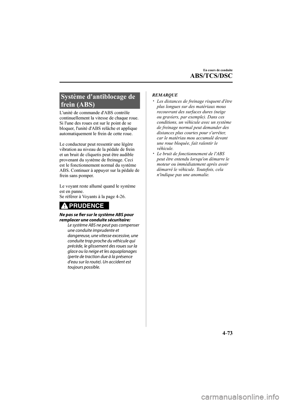 MAZDA MODEL 3 HATCHBACK 2017 Manuel du propriétaire (in French) 4–73
En cours de conduite
ABS/TCS/DSC
Système dantiblocage de
frein (ABS)
Lunité de commande dABS contrôle
continuellement la vitesse de chaque roue.
Si lune des ro MAZDA MODEL 3 HATCHBACK 2017 Manuel du propriétaire (in French) 4–73
En cours de conduite
ABS/TCS/DSC
Système dantiblocage de
frein (ABS)
Lunité de commande dABS contrôle
continuellement la vitesse de chaque roue.
Si lune des ro
