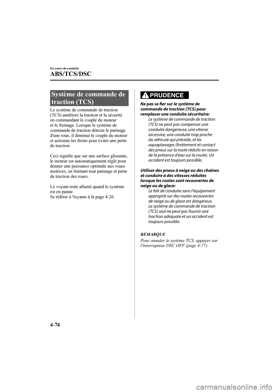 MAZDA MODEL 3 HATCHBACK 2017  Manuel du propriétaire (in French) 4–74
En cours de conduite
ABS/TCS/DSC
 Système de commande de 
traction (TCS)
            Le  système  de  commande  de  traction 
(TCS) améliore la traction et la sécurité 
en commandant le co