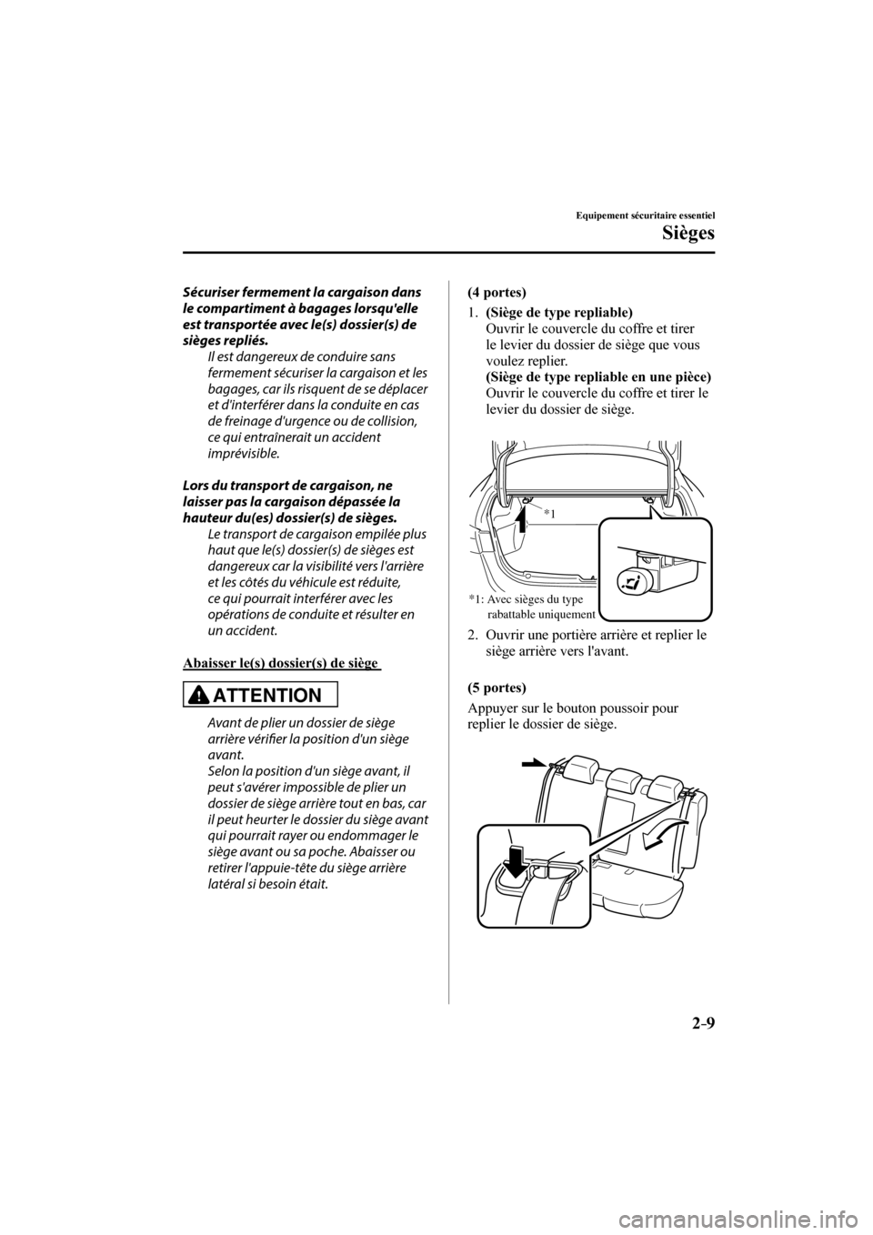 MAZDA MODEL 3 HATCHBACK 2017  Manuel du propriétaire (in French) 2–9
Equipement sécuritaire essentiel
Sièges
  Sécuriser fermement la cargaison dans 
le compartiment à bagages lorsquelle 
est transportée avec le(s) dossier(s) de 
sièges repliés.
  Il est 