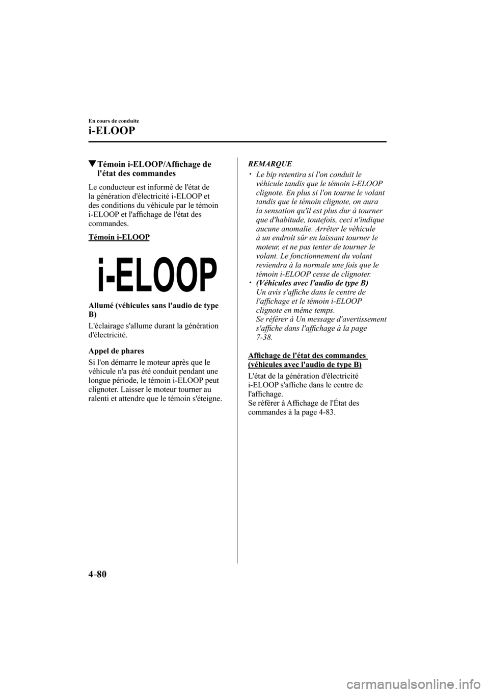 MAZDA MODEL 3 HATCHBACK 2017  Manuel du propriétaire (in French) 4–80
En cours de conduite
i-ELOOP
         Témoin  i-ELOOP/Af�¿ chage de 
létat des commandes
              Le  conducteur  est  informé  de  létat  de 
la génération délectricité i-ELOO
