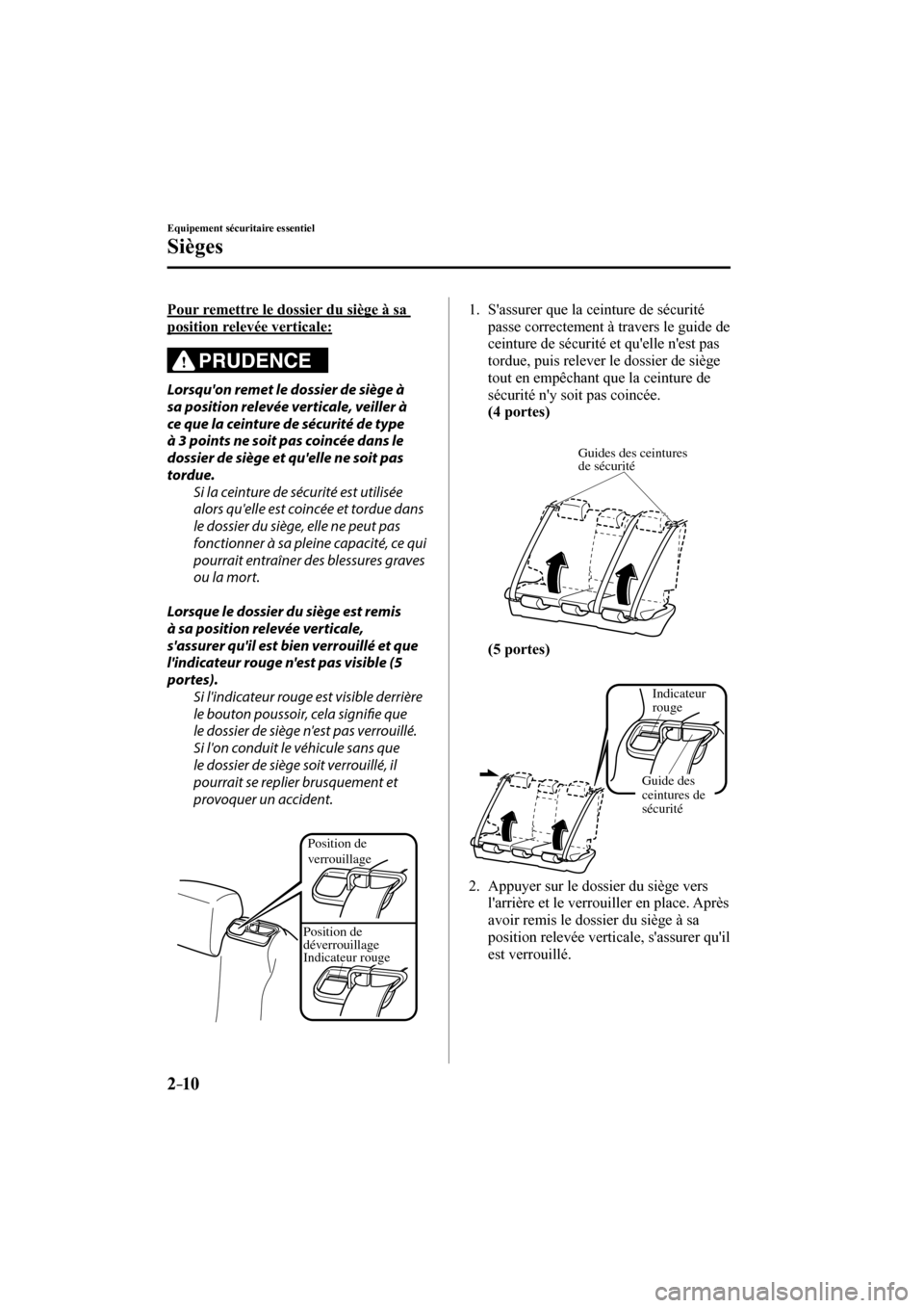 MAZDA MODEL 3 HATCHBACK 2017 Manuel du propriétaire (in French) 2–10
Equipement sécuritaire essentiel
Sièges
Pour remettre le dossier du siège à sa
position relevée verticale:
PRUDENCE
Lorsquon remet le dossier de siège à
sa position relevée MAZDA MODEL 3 HATCHBACK 2017 Manuel du propriétaire (in French) 2–10
Equipement sécuritaire essentiel
Sièges
Pour remettre le dossier du siège à sa
position relevée verticale:
PRUDENCE
Lorsquon remet le dossier de siège à
sa position relevée