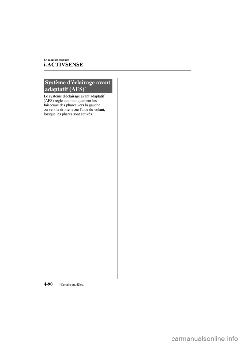MAZDA MODEL 3 HATCHBACK 2017  Manuel du propriétaire (in French) 4–90
En cours de conduite
i-ACTIVSENSE
*Certains modèles.
 Système déclairage avant 
adaptatif (AFS) 
* 
              Le  système  déclairage  avant  adaptatif 
(AFS) règle automatiquement 