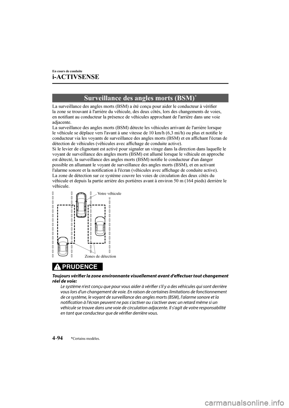 MAZDA MODEL 3 HATCHBACK 2017  Manuel du propriétaire (in French) 4–94
En cours de conduite
i-ACTIVSENSE
*Certains modèles.
 Surveillance des angles morts (BSM) * 
              La  surveillance  des  angles  morts  (BSM)  a  été  conçu  pour  aider  le  condu