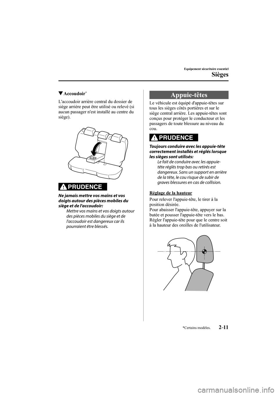MAZDA MODEL 3 HATCHBACK 2017 Manuel du propriétaire (in French) 2–11
Equipement sécuritaire essentiel
Sièges
*Certains modèles.
Accoudoir *
Laccoudoir arrière central du dossier de
siège arrière peut être utilisé ou relevé (si
aucun pa MAZDA MODEL 3 HATCHBACK 2017 Manuel du propriétaire (in French) 2–11
Equipement sécuritaire essentiel
Sièges
*Certains modèles.
Accoudoir *
Laccoudoir arrière central du dossier de
siège arrière peut être utilisé ou relevé (si
aucun pa
