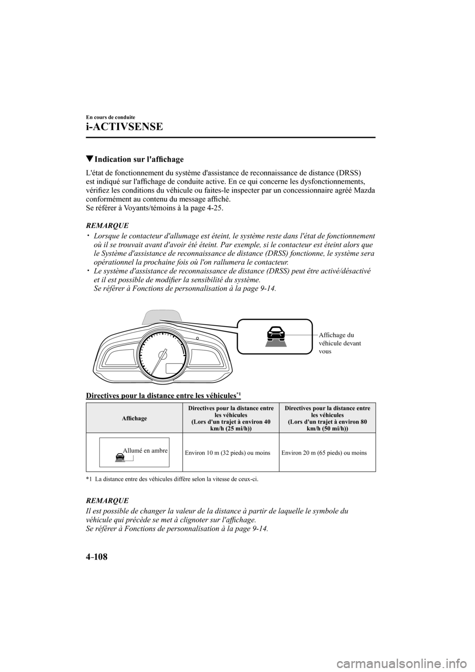 MAZDA MODEL 3 HATCHBACK 2017  Manuel du propriétaire (in French) 4–10 8
En cours de conduite
i-ACTIVSENSE
         Indication sur laf�¿ chage
            Létat   de  fonctionnement  du  système  dassistance  de  reconnaissance  de  distance  (DRSS) 
est ind