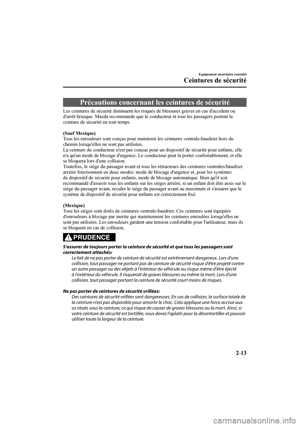 MAZDA MODEL 3 HATCHBACK 2017 Manuel du propriétaire (in French) 2–13
Equipement sécuritaire essentiel
Ceintures de sécurité
Précautions concernant les ceintures de sécurité
Les ceintures de sécurité diminuent les risques de blessures grave MAZDA MODEL 3 HATCHBACK 2017 Manuel du propriétaire (in French) 2–13
Equipement sécuritaire essentiel
Ceintures de sécurité
Précautions concernant les ceintures de sécurité
Les ceintures de sécurité diminuent les risques de blessures grave