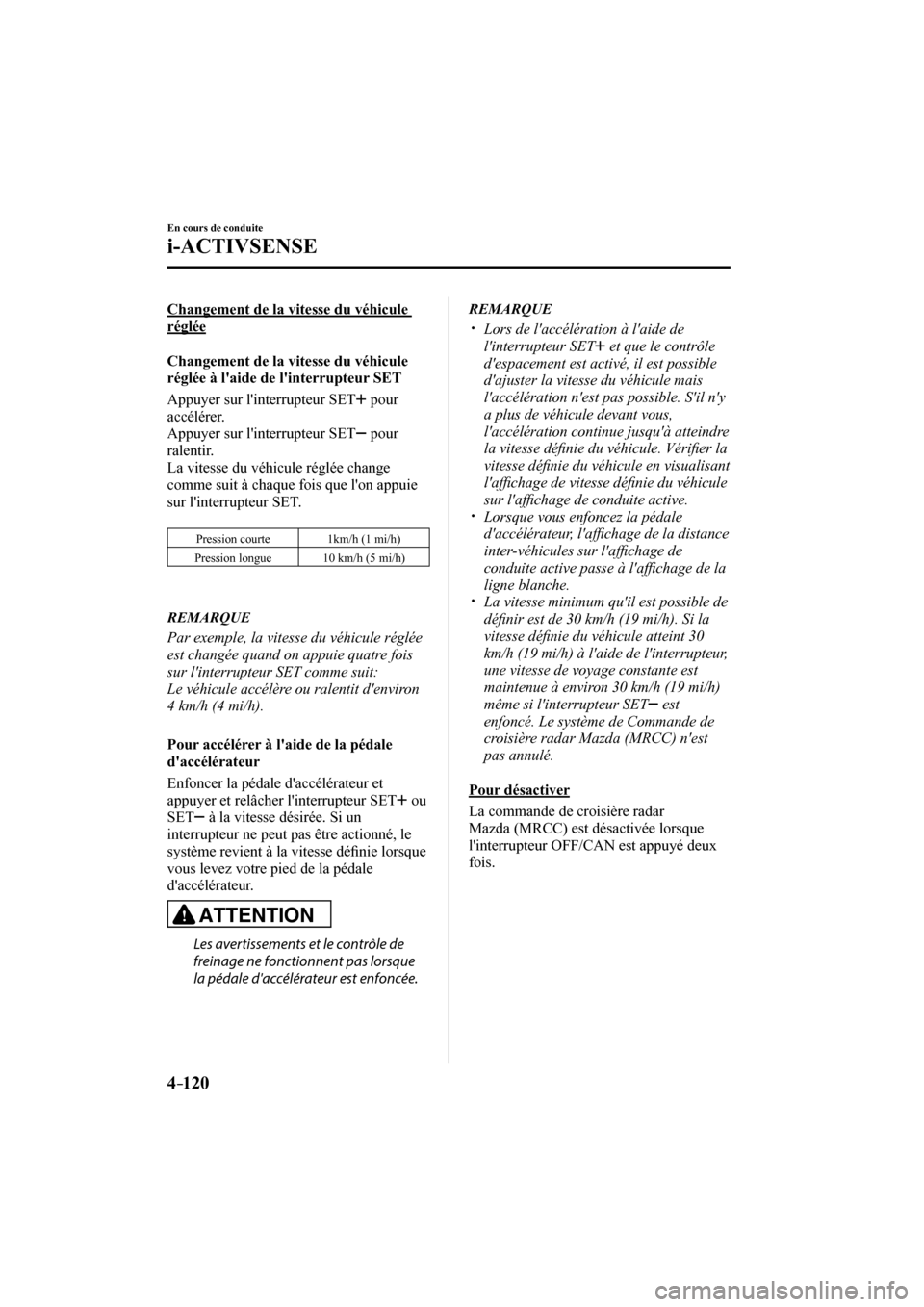 MAZDA MODEL 3 HATCHBACK 2017  Manuel du propriétaire (in French) 4–120
En cours de conduite
i-ACTIVSENSE
    Changement de la vitesse du véhicule 
réglée
    Changement de la vitesse du véhicule 
réglée à laide de linterrupteur SET
    Appuyer  sur  lin