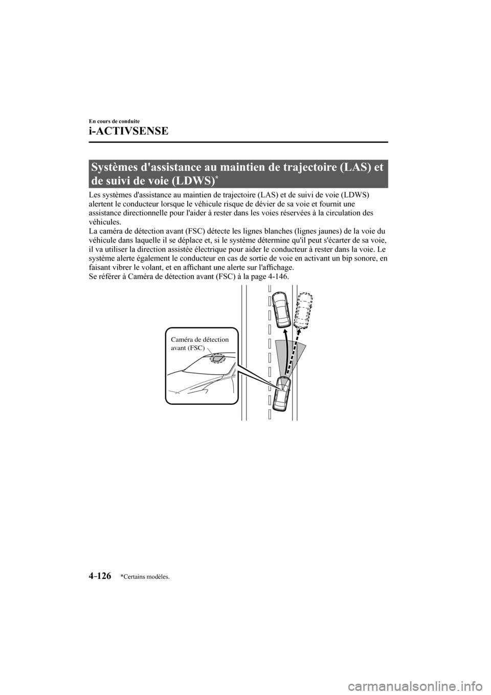 MAZDA MODEL 3 HATCHBACK 2017  Manuel du propriétaire (in French) 4–126
En cours de conduite
i-ACTIVSENSE
*Certains modèles.
 Systèmes dassistance au maintien de trajectoire (LAS) et 
de suivi de voie (LDWS) 
* 
              Les  systèmes  dassistance  au  m