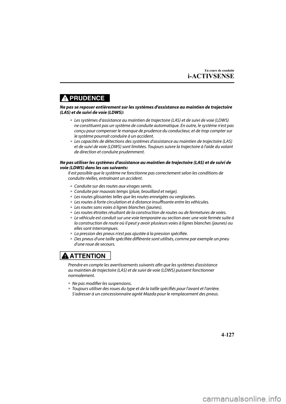 MAZDA MODEL 3 HATCHBACK 2017  Manuel du propriétaire (in French) 4–127
En cours de conduite
i-ACTIVSENSE
  PRUDENCE 
  Ne pas se reposer entièrement sur les systèmes dassistance au maintien de trajectoire 
(LAS) et de suivi de voie (LDWS):
  � �
�
�
�¾��