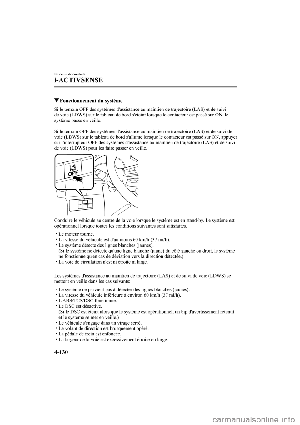 MAZDA MODEL 3 HATCHBACK 2017  Manuel du propriétaire (in French) 4–130
En cours de conduite
i-ACTIVSENSE
         Fonctionnement du système
    Si le témoin OFF des systèmes dassistance au maintien de trajectoire (LAS) et de suivi 
de voie (LDWS) sur le table