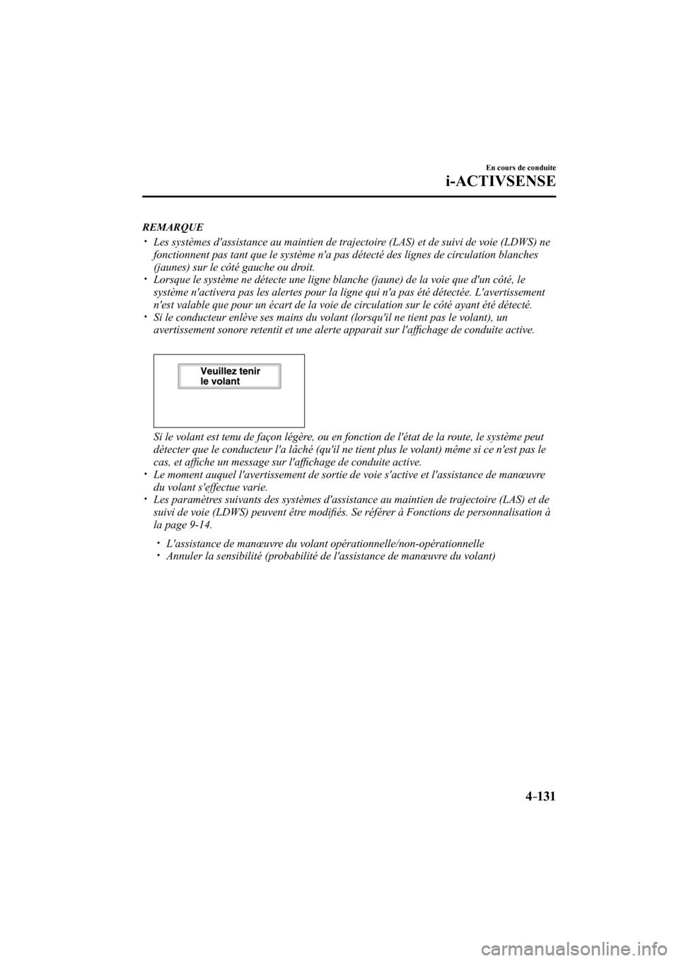 MAZDA MODEL 3 HATCHBACK 2017  Manuel du propriétaire (in French) 4–131
En cours de conduite
i-ACTIVSENSE
   REMARQUE
� �
�
�
�y��  Les systèmes dassistance au maintien de trajectoire (LAS) et de suivi de voie (LDWS) ne 
fonctionnent pas tant que le systè