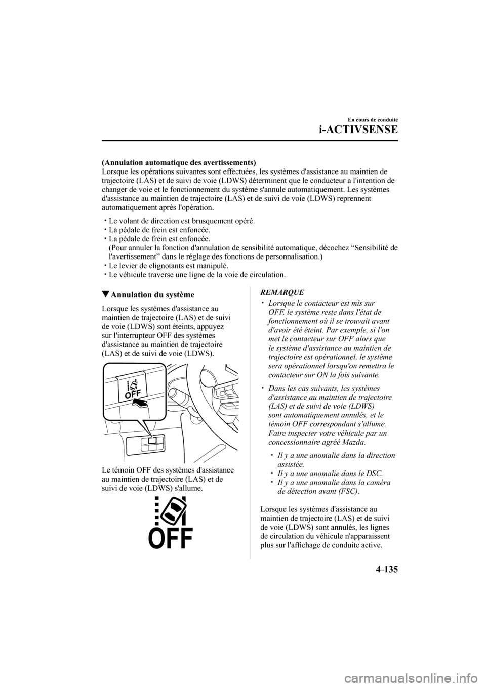 MAZDA MODEL 3 HATCHBACK 2017  Manuel du propriétaire (in French) 4–135
En cours de conduite
i-ACTIVSENSE
    (Annulation automatique des avertissements) 
  Lorsque les opérations suivantes sont effectuées, les systèmes dassistance au maintien de 
trajectoire 