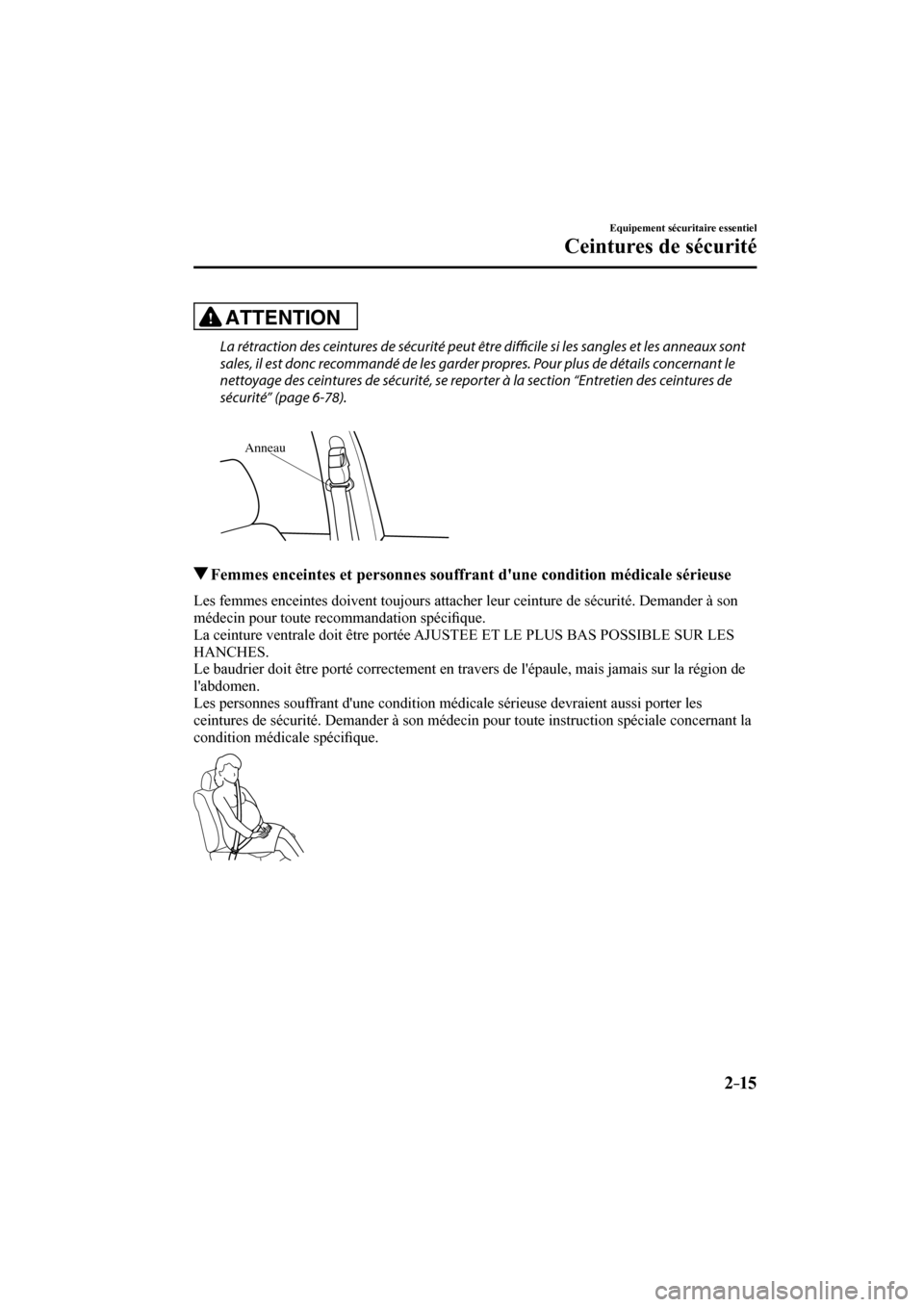 MAZDA MODEL 3 HATCHBACK 2017  Manuel du propriétaire (in French) 2–15
Equipement sécuritaire essentiel
Ceintures de sécurité
  ATTENTION 
  La rétraction des ceintures de sécurité peut être diffi    cile si les sangles et les anneaux sont 
sales, il est do