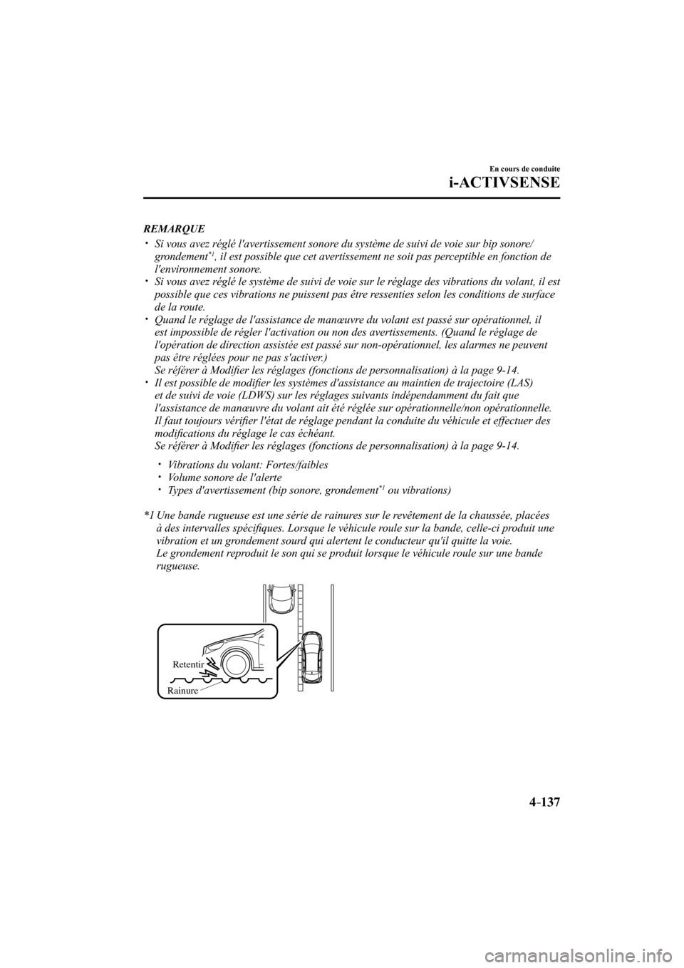 MAZDA MODEL 3 HATCHBACK 2017  Manuel du propriétaire (in French) 4–137
En cours de conduite
i-ACTIVSENSE
   REMARQUE
� �
�
�
�y��  Si vous avez réglé lavertissement sonore du système de suivi de voie sur bip sonore/
grondement *1 , il est possible que c