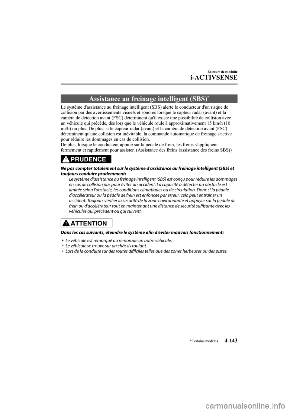MAZDA MODEL 3 HATCHBACK 2017  Manuel du propriétaire (in French) 4–14 3
En cours de conduite
i-ACTIVSENSE
*Certains modèles.
 Assistance au freinage intelligent (SBS) * 
              Le  système  dassistance  au  freinage  intelligent  (SBS)  alerte  le  cond