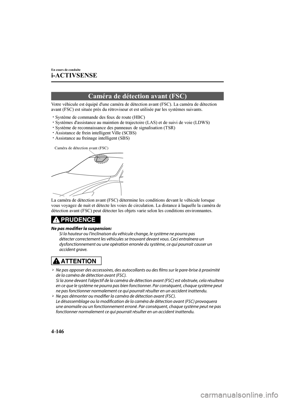 MAZDA MODEL 3 HATCHBACK 2017  Manuel du propriétaire (in French) 4–14 6
En cours de conduite
i-ACTIVSENSE
 Caméra de détection avant (FSC)
              Votre  véhicule  est  équipé  dune  caméra  de  détection  avant  (FSC).  La  caméra  de  détection 