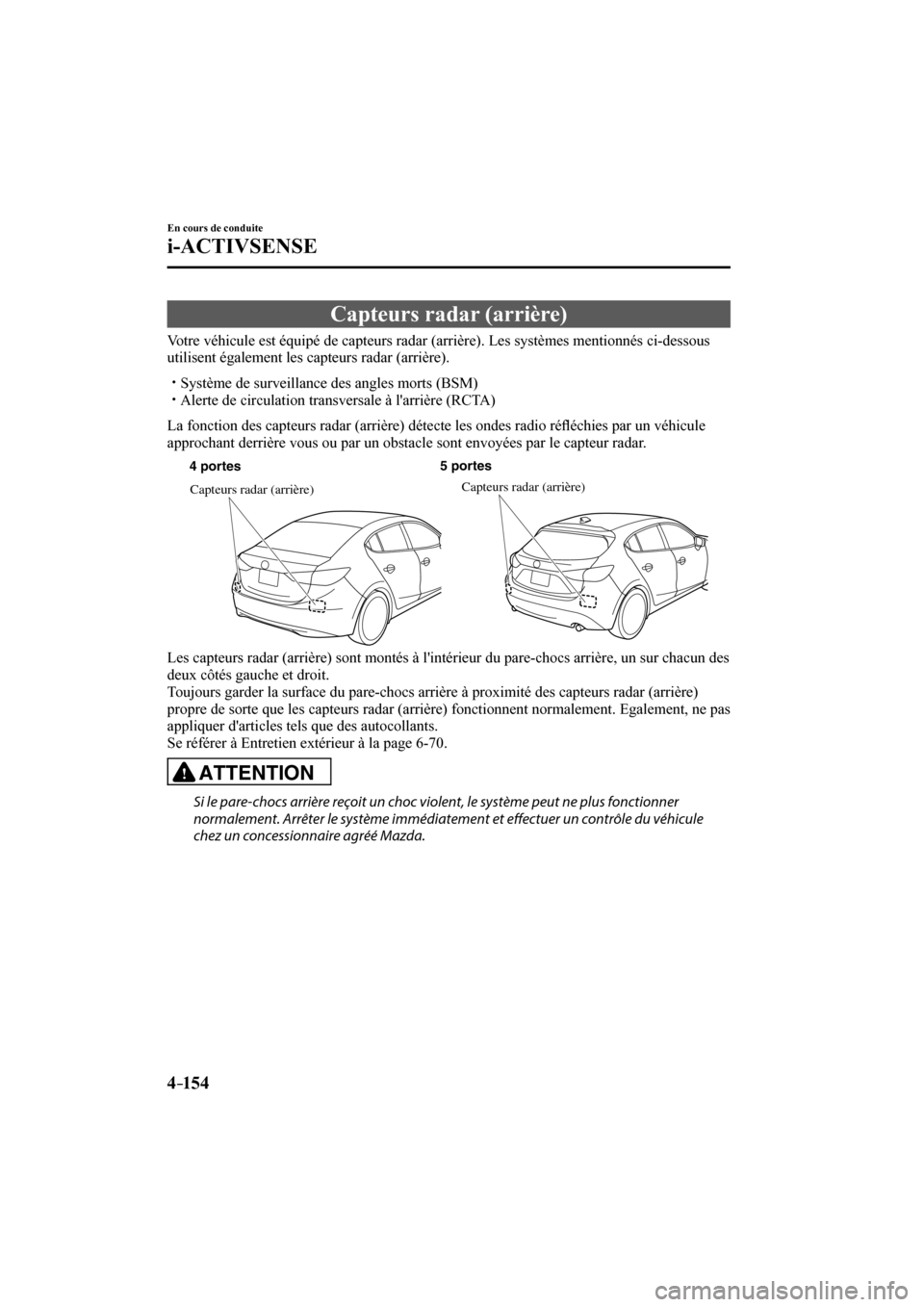 MAZDA MODEL 3 HATCHBACK 2017  Manuel du propriétaire (in French) 4–154
En cours de conduite
i-ACTIVSENSE
 Capteurs radar (arrière)
              Votre  véhicule  est  équipé  de  capteurs  radar  (arrière).  Les  systèmes  mentionnés  ci-dessous 
utilisent