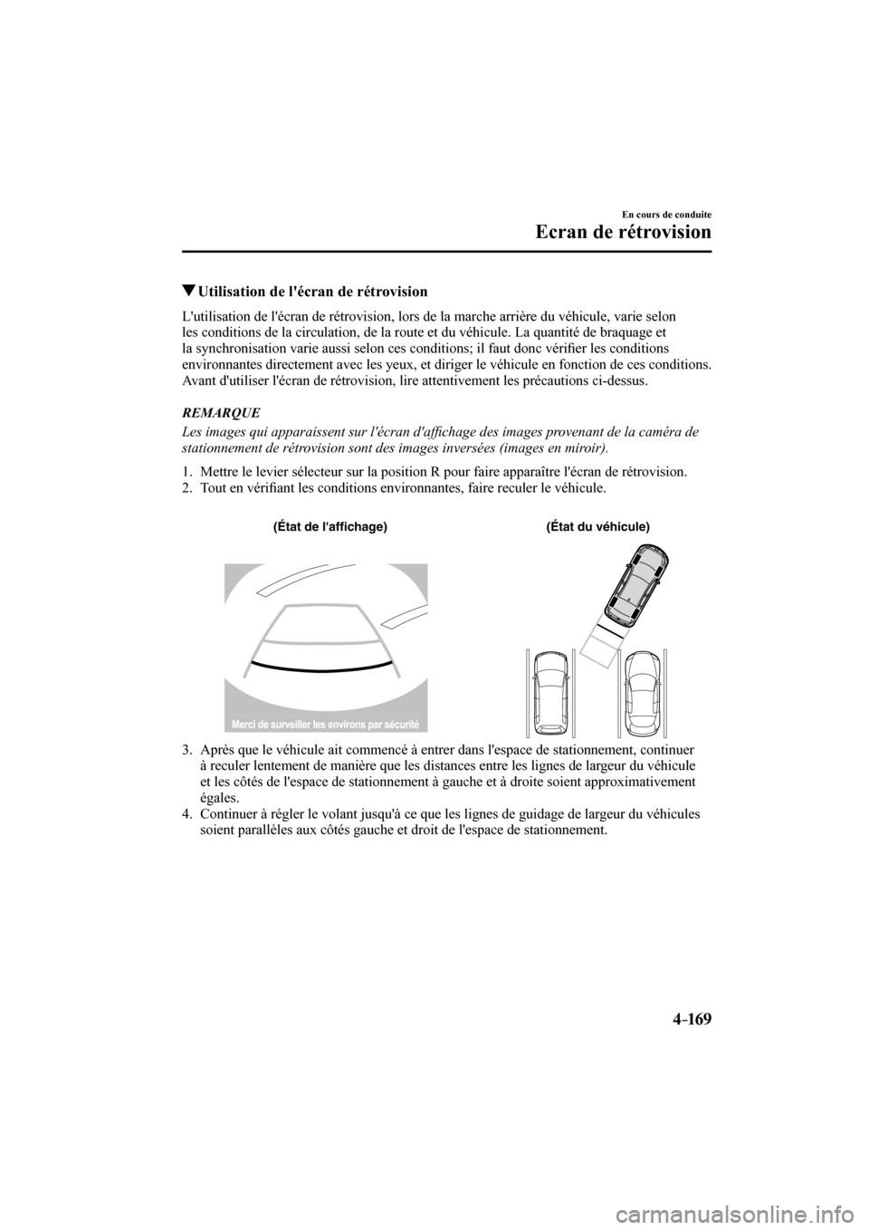 MAZDA MODEL 3 HATCHBACK 2017  Manuel du propriétaire (in French) 4–169
En cours de conduite
Ecran de rétrovision
          Utilisation de lécran de rétrovision
            Lutilisation de lécran de rétrovision, lors de la marche arrière du véhicule, var