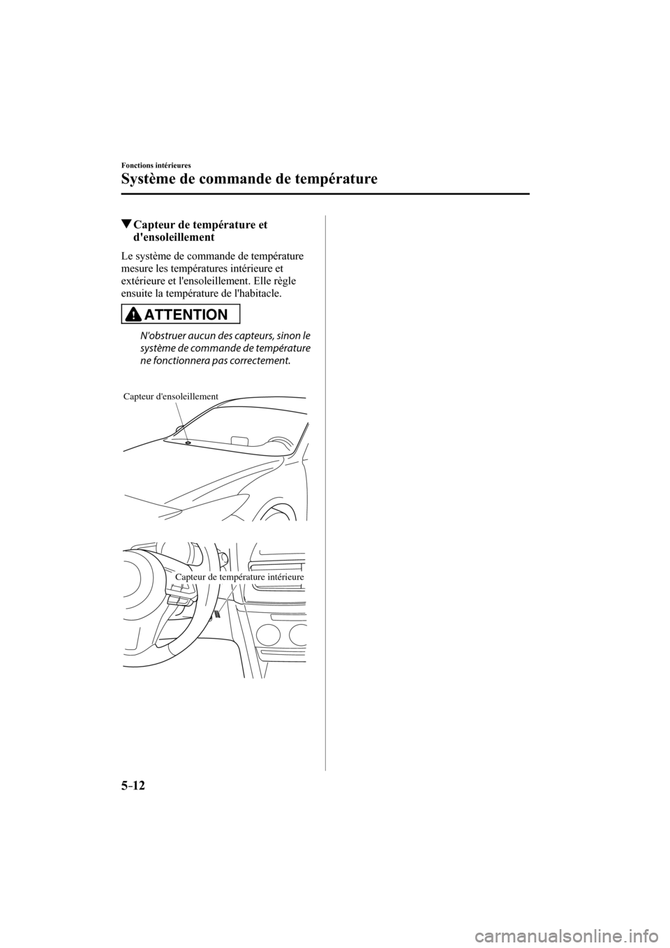 MAZDA MODEL 3 HATCHBACK 2017  Manuel du propriétaire (in French) 5–12
Fonctions intérieures
Système de commande de température
          Capteur de température et 
densoleillement
    Le système de commande de température 
mesure les températures intérie