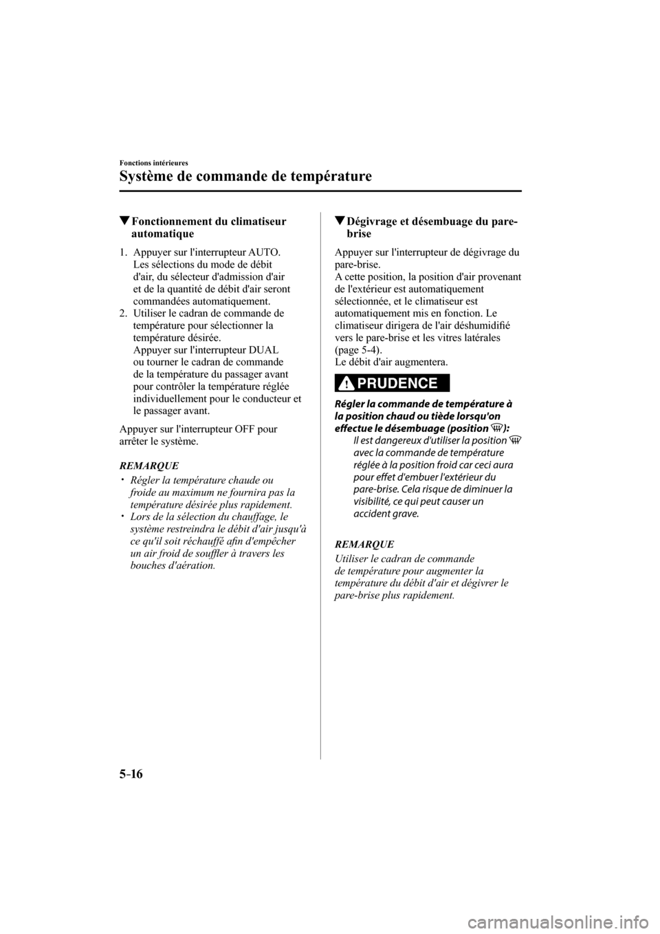 MAZDA MODEL 3 HATCHBACK 2017  Manuel du propriétaire (in French) 5–16
Fonctions intérieures
Système de commande de température
          Fonctionnement du climatiseur 
automatique
     1.   Appuyer  sur  linterrupteur   AUTO . 
Les sélections du mode de déb