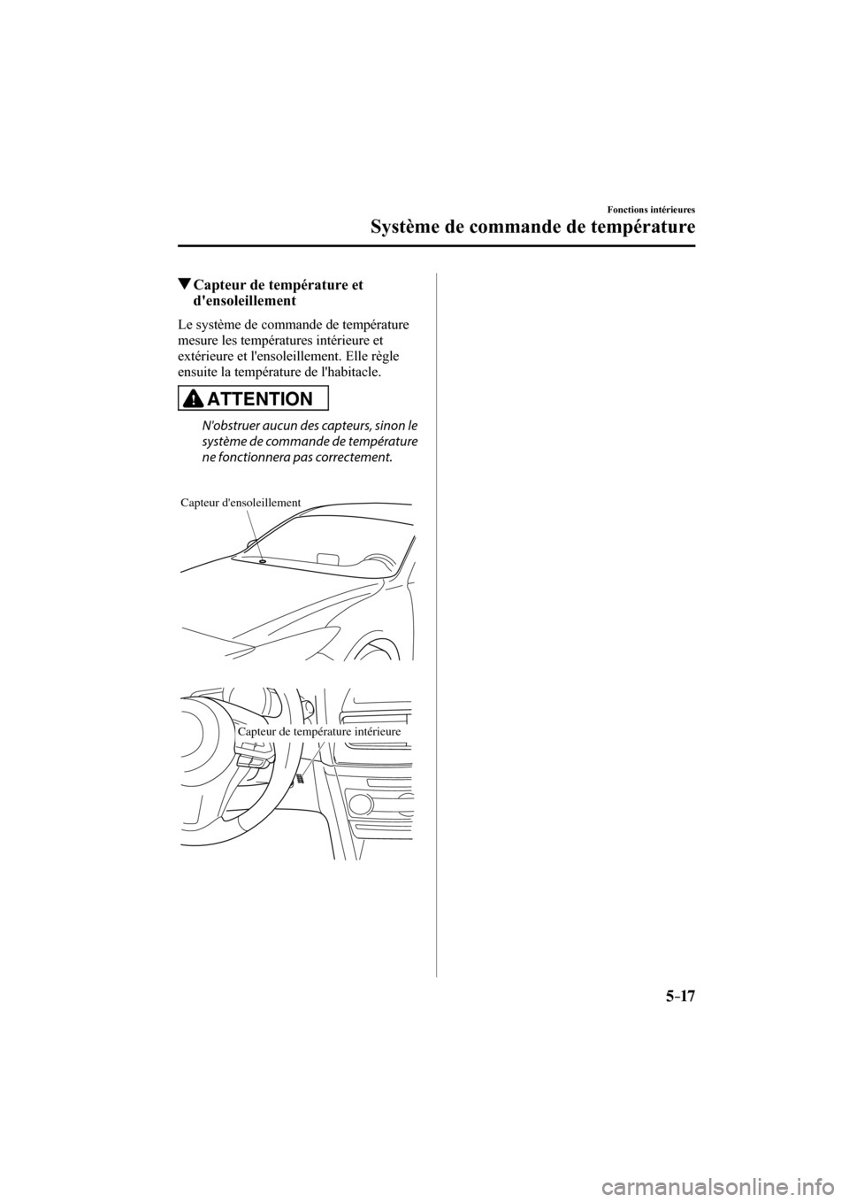 MAZDA MODEL 3 HATCHBACK 2017  Manuel du propriétaire (in French) 5–17
Fonctions intérieures
Système de commande de température
          Capteur de température et 
densoleillement
    Le système de commande de température 
mesure les températures intérie