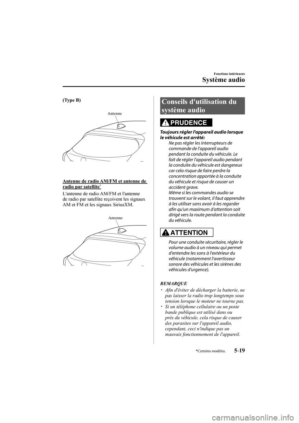 MAZDA MODEL 3 HATCHBACK 2017 Manuel du propriétaire (in French) 5–19
Fonctions intérieures
Système audio
*Certains modèles.
(Type B)
Antenne
Antenne de radio AM/FM et antenne de
radio par satellite
*
Lantenne de radio AM/FM et la MAZDA MODEL 3 HATCHBACK 2017 Manuel du propriétaire (in French) 5–19
Fonctions intérieures
Système audio
*Certains modèles.
(Type B)
Antenne
Antenne de radio AM/FM et antenne de
radio par satellite
*
Lantenne de radio AM/FM et la