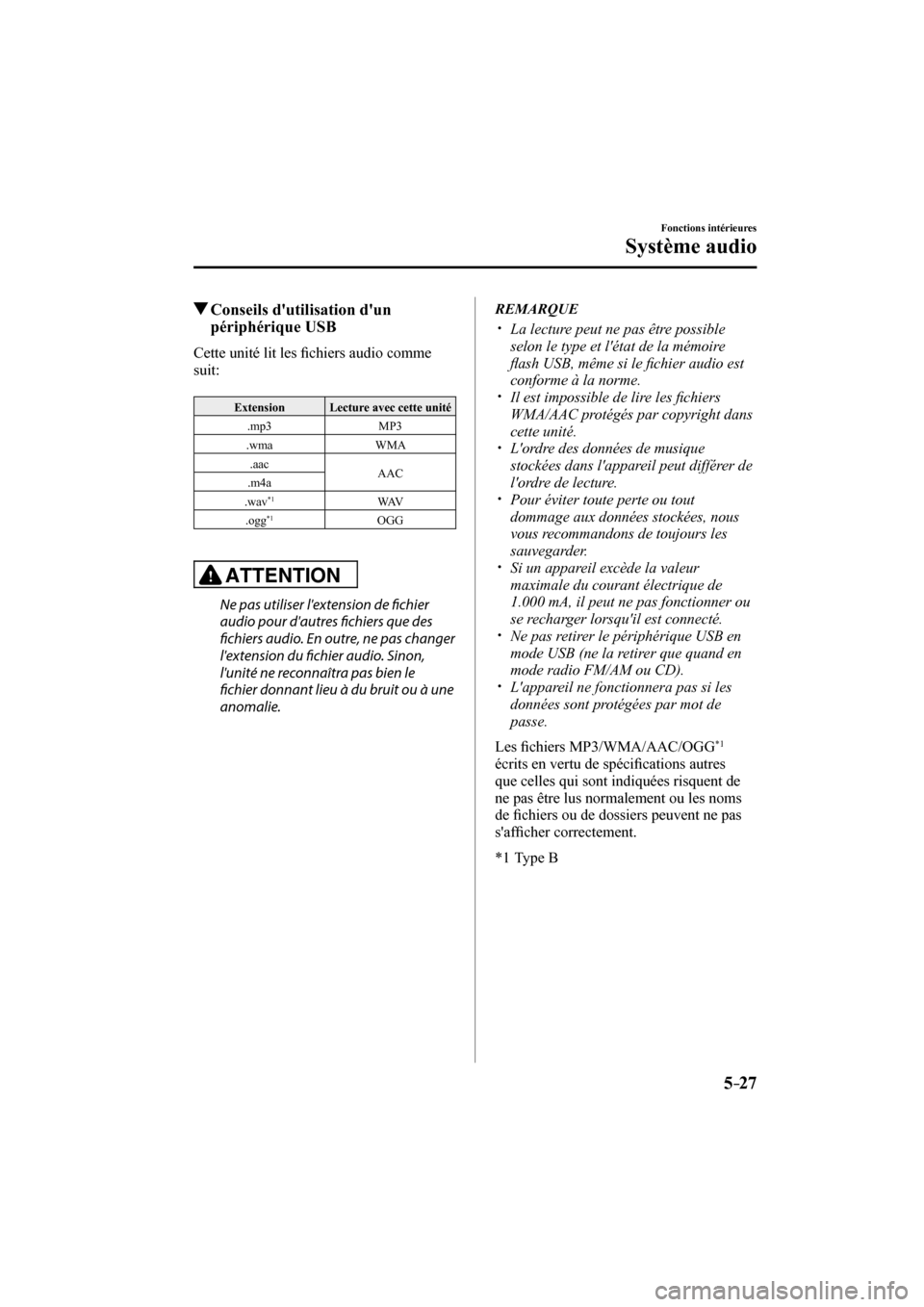 MAZDA MODEL 3 HATCHBACK 2017  Manuel du propriétaire (in French) 5–27
Fonctions intérieures
Système audio
          Conseils dutilisation dun 
périphérique USB
    Cette  unité  lit  les �¿ chiers audio comme 
suit:
  
 Extension   Lecture avec cette unit