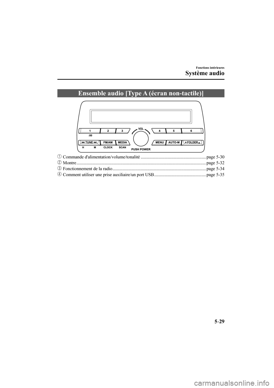 MAZDA MODEL 3 HATCHBACK 2017  Manuel du propriétaire (in French) 5–29
Fonctions intérieures
Système audio
 Ensemble audio [Type A (écran non-tactile)]
            
���
  Commande dalimentation/volume/tonalité ..............................................