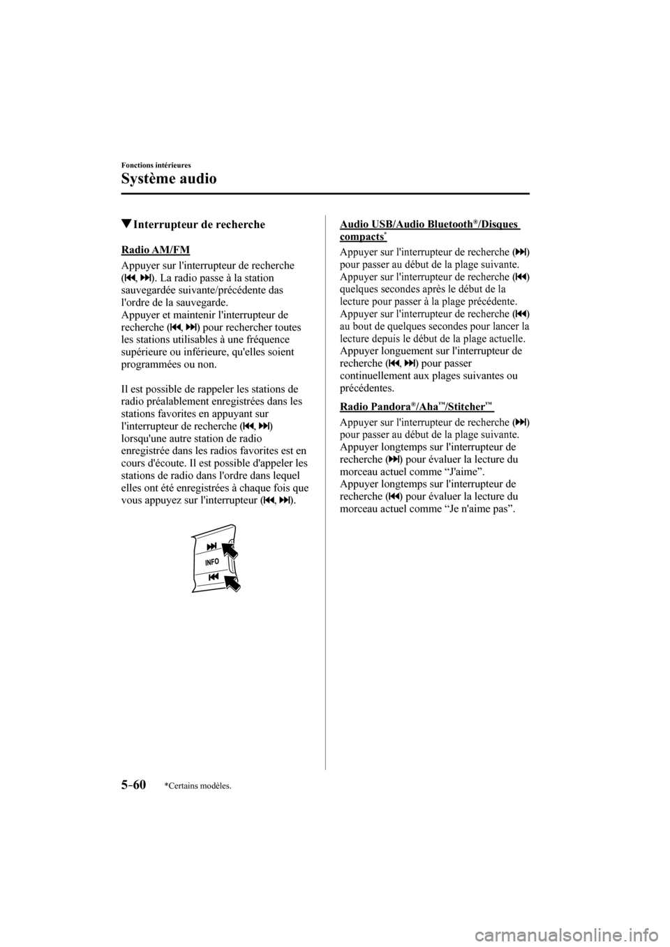 MAZDA MODEL 3 HATCHBACK 2017  Manuel du propriétaire (in French) 5–60
Fonctions intérieures
Système audio
*Certains modèles.
          Interrupteur de recherche
            Radio  AM/FM
    Appuyer  sur  linterrupteur  de  recherche 
( 
 ,    ). La radio pass