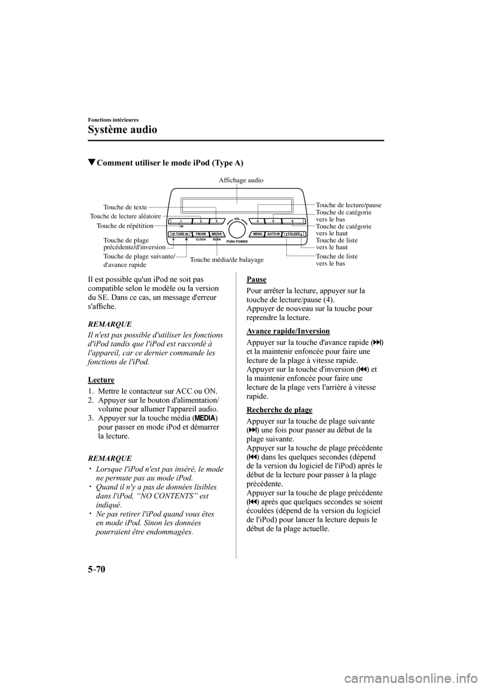 MAZDA MODEL 3 HATCHBACK 2017  Manuel du propriétaire (in French) 5–70
Fonctions intérieures
Système audio
          Comment utiliser le mode iPod (Type A)
   Touche média/de balayageTouche de liste 
vers le basTouche de liste 
vers le haut
Touche de lecture/pa
