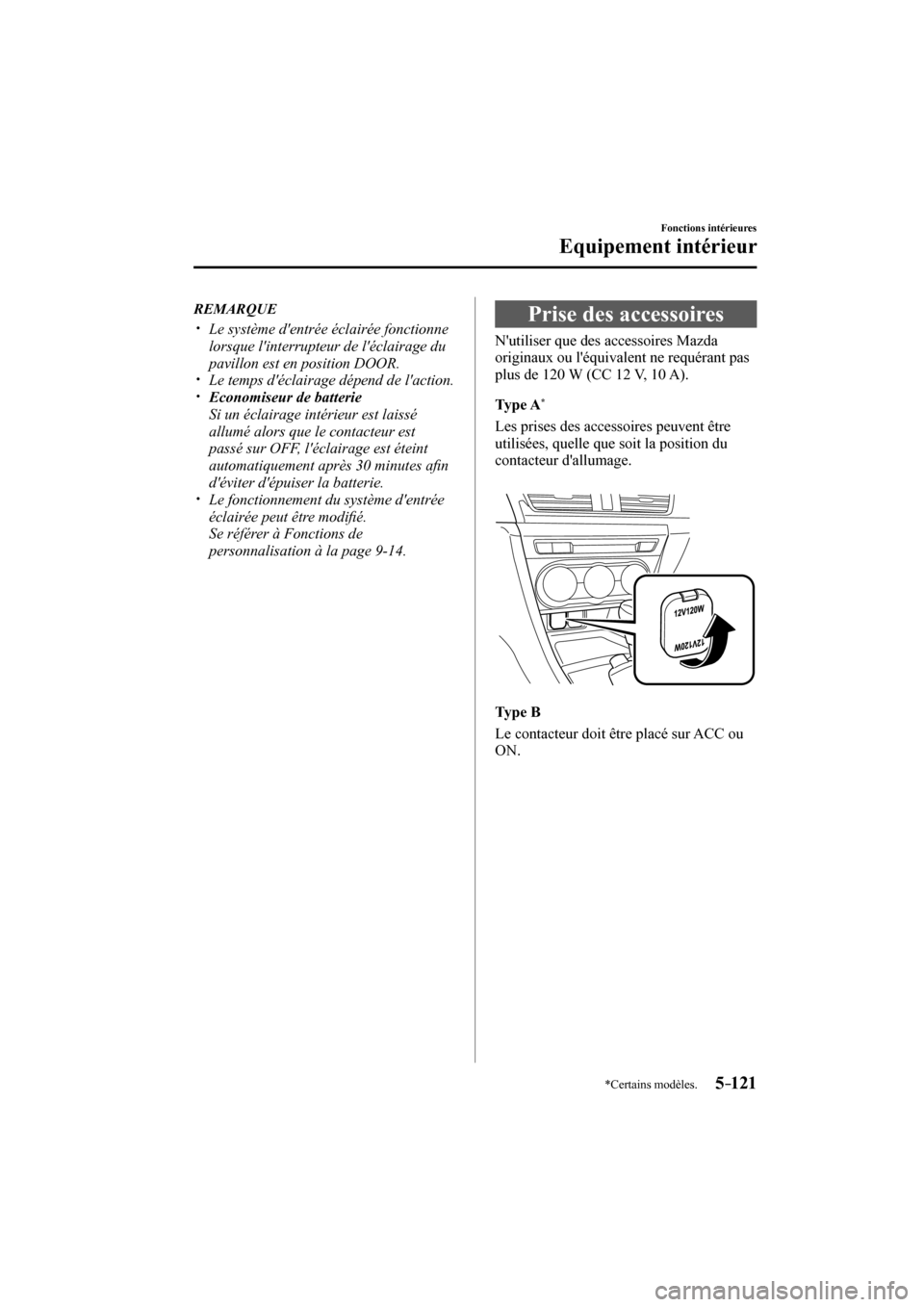 MAZDA MODEL 3 HATCHBACK 2017  Manuel du propriétaire (in French) 5–121
Fonctions intérieures
Equipement intérieur
*Certains modèles.
   REMARQUE
� �
�
�
�y��  Le système dentrée éclairée fonctionne 
lorsque linterrupteur de léclairage du 
pavillo