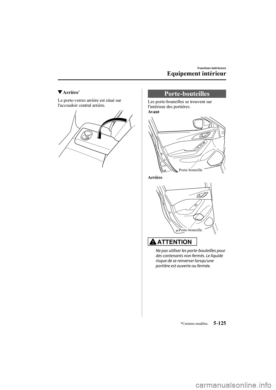 MAZDA MODEL 3 HATCHBACK 2017  Manuel du propriétaire (in French) 5–125
Fonctions intérieures
Equipement intérieur
*Certains modèles.
          Arrière * 
    Le porte-verres arrière est situé sur 
laccoudoir central arrière.
 
 
 Porte-bouteilles
        