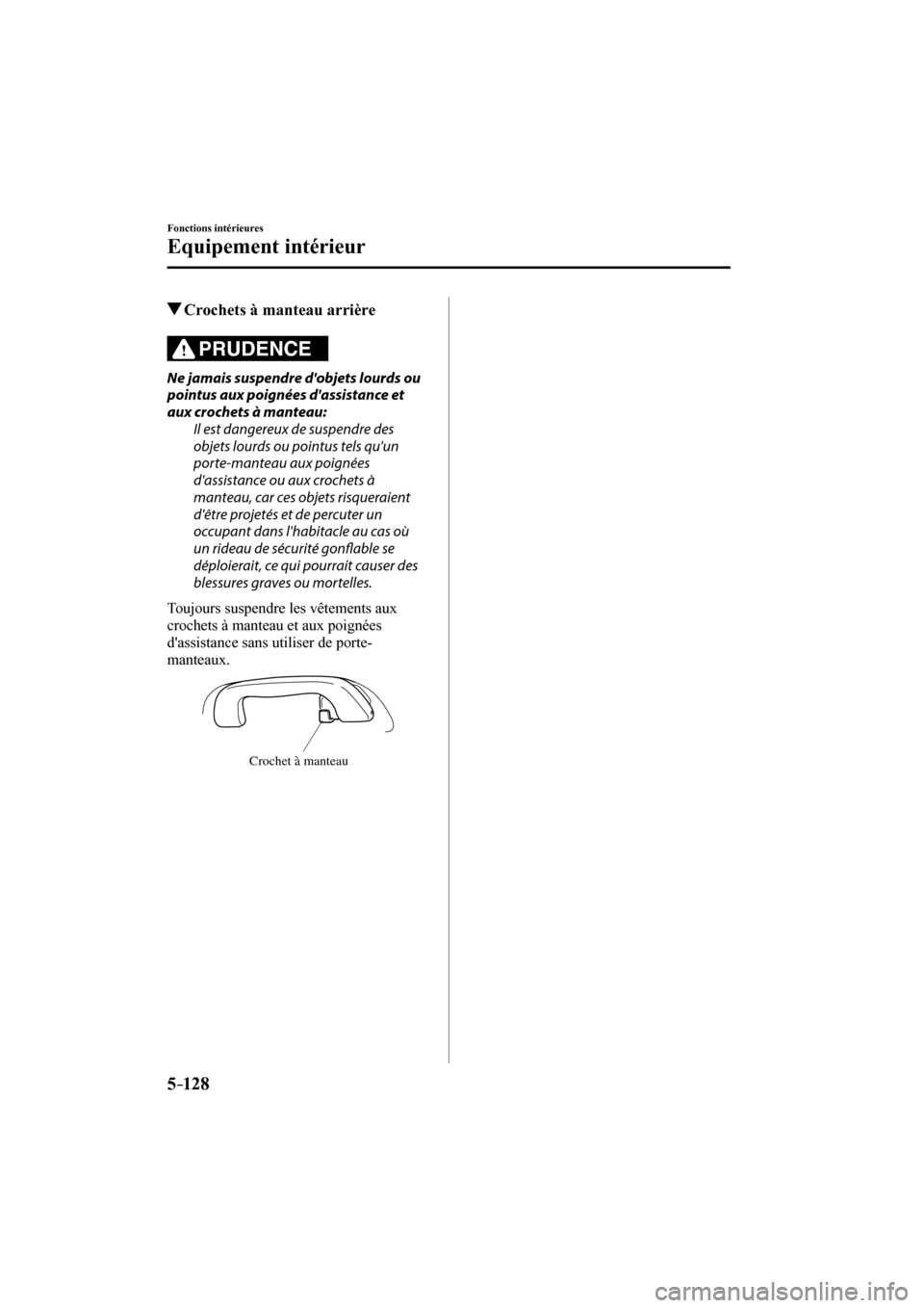 MAZDA MODEL 3 HATCHBACK 2017  Manuel du propriétaire (in French) 5–128
Fonctions intérieures
Equipement intérieur
          Crochets à manteau arrière
              PRUDENCE 
  Ne jamais suspendre dobjets lourds ou 
pointus aux poignées dassistance et 
aux