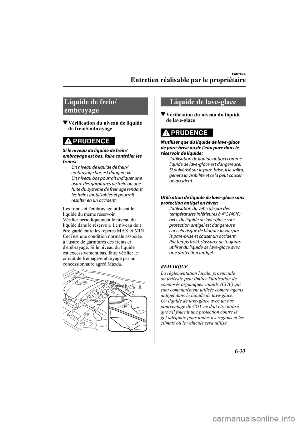 MAZDA MODEL 3 HATCHBACK 2017  Manuel du propriétaire (in French) 6–33
Entretien
Entretien réalisable par le propriétaire
 Liquide de frein/
embrayage
               Véri�¿ cation du niveau de liquide 
de frein/embrayage
            PRUDENCE 
  Si le niveau du