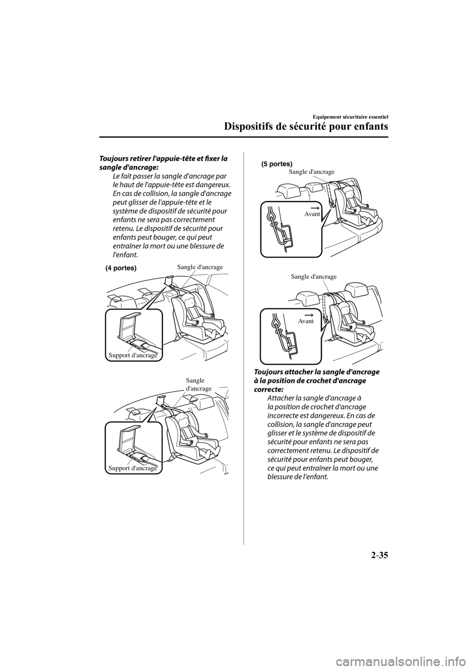 MAZDA MODEL 3 HATCHBACK 2017  Manuel du propriétaire (in French) 2–35
Equipement sécuritaire essentiel
Dispositifs de sécurité pour enfants
  Toujours retirer lappuie-tête et fi xer la 
sangle dancrage:
  Le fait passer la sangle dancrage par 
le haut de l