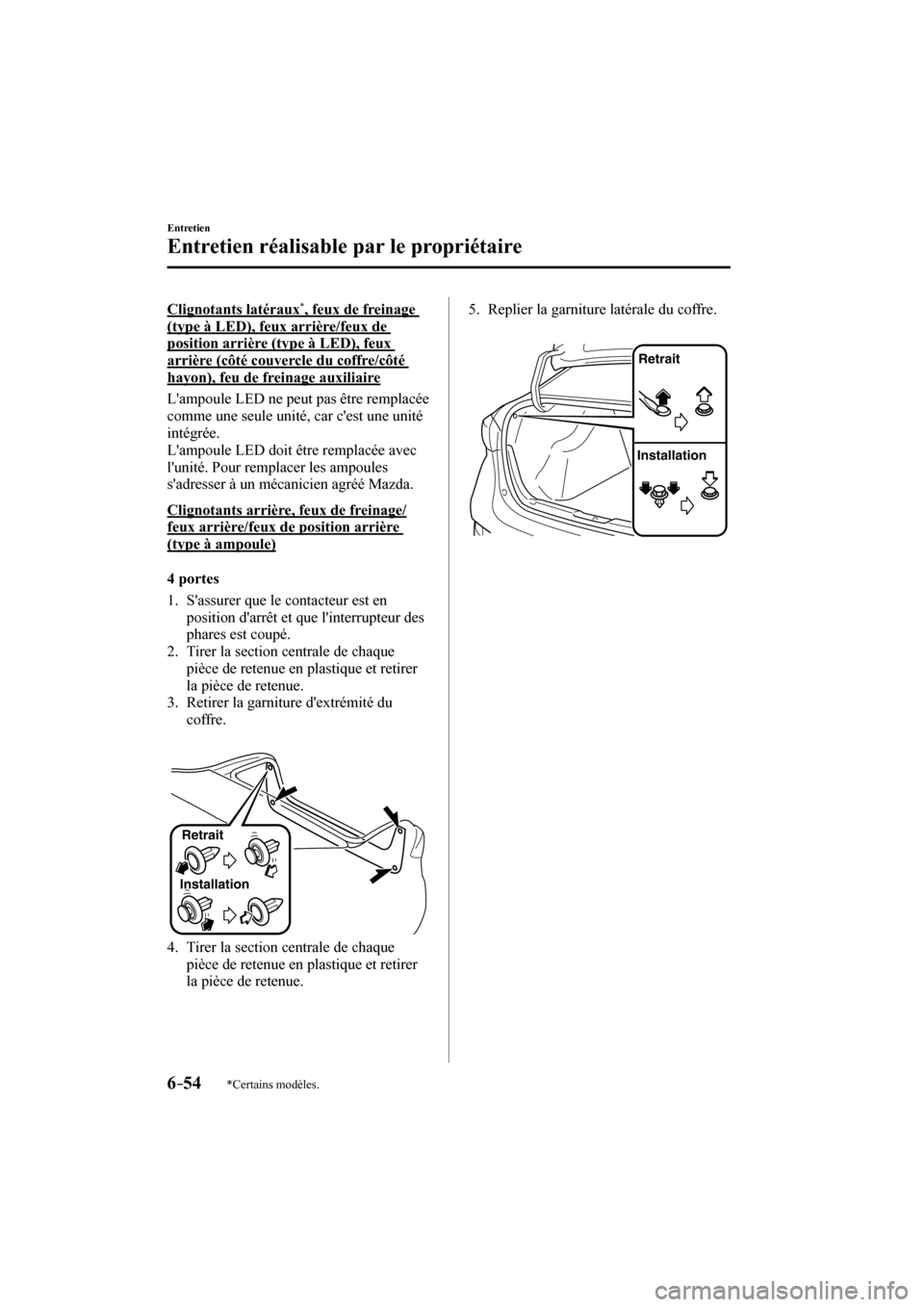 MAZDA MODEL 3 HATCHBACK 2017  Manuel du propriétaire (in French) 6–54
Entretien
Entretien réalisable par le propriétaire
*Certains modèles.
  Clignotants  latéraux * , feux de freinage 
(type à LED), feux arrière/feux de 
position arrière (type à LED), fe