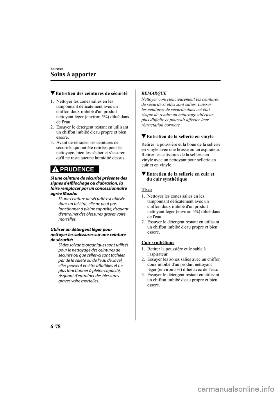 MAZDA MODEL 3 HATCHBACK 2017  Manuel du propriétaire (in French) 6–78
Entretien
Soins à apporter
         Entretien des ceintures de sécurité
             1.   Nettoyer  les  zones  salies  en  les 
tamponnant délicatement avec un 
chiffon doux imbibé dun p