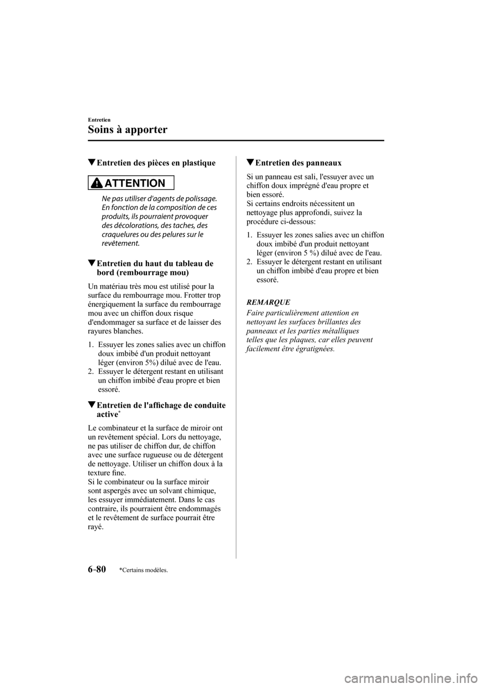 MAZDA MODEL 3 HATCHBACK 2017  Manuel du propriétaire (in French) 6–80
Entretien
Soins à apporter
*Certains modèles.
          Entretien des pièces en plastique
            ATTENTION 
  Ne pas utiliser dagents de polissage.
  En fonction de la composition de c